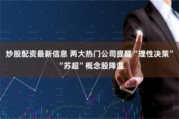 炒股配资最新信息 两大热门公司提醒“理性决策” “苏超”概念股降温