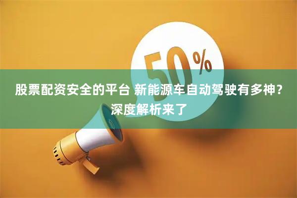 股票配资安全的平台 新能源车自动驾驶有多神？深度解析来了